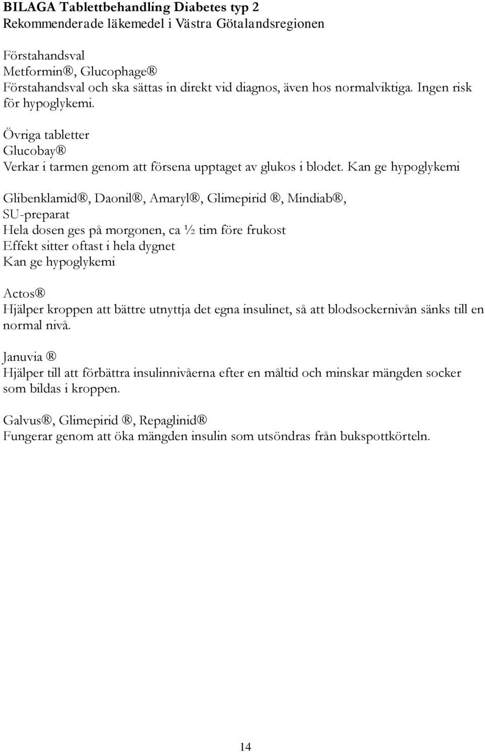 Kan ge hypoglykemi Glibenklamid, Daonil, Amaryl, Glimepirid, Mindiab, SU-preparat Hela dosen ges på morgonen, ca ½ tim före frukost Effekt sitter oftast i hela dygnet Kan ge hypoglykemi Actos Hjälper