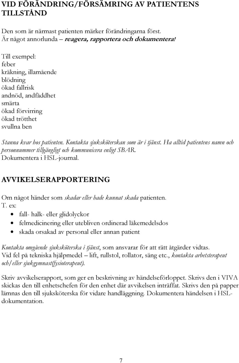 Ha alltid patientens namn och personnummer tillgängligt och kommunicera enligt SBAR. Dokumentera i HSL-journal. AVVIKELSERAPPORTERING Om något händer som skadar eller hade kunnat skada patienten. T.