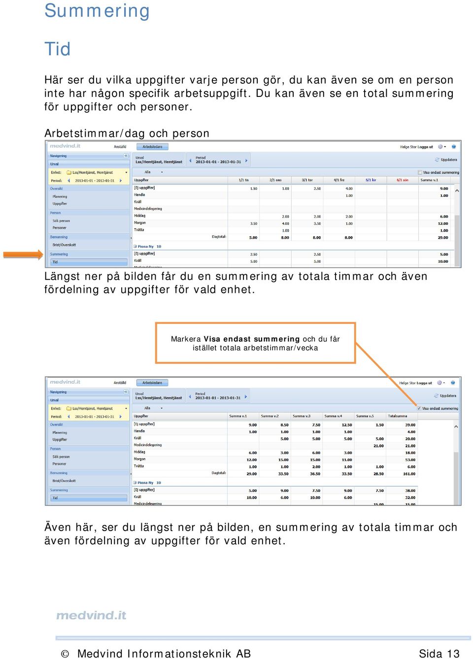 Arbetstimmar/dag och person Längst ner på bilden får du en summering av totala timmar och även fördelning av uppgifter för vald enhet.