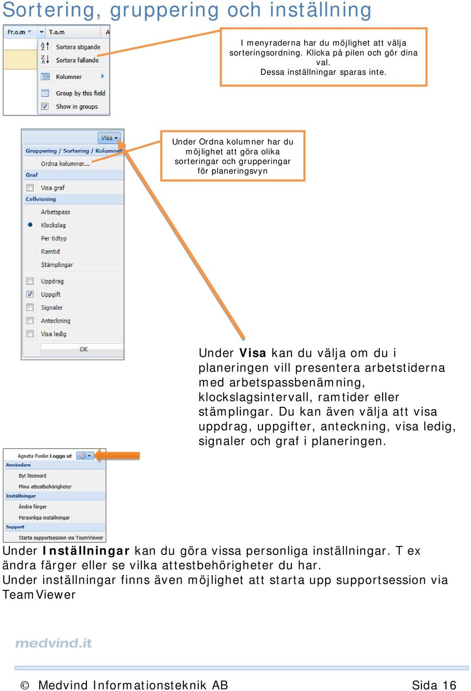 arbetspassbenämning, klockslagsintervall, ramtider eller stämplingar. Du kan även välja att visa uppdrag, uppgifter, anteckning, visa ledig, signaler och graf i planeringen.