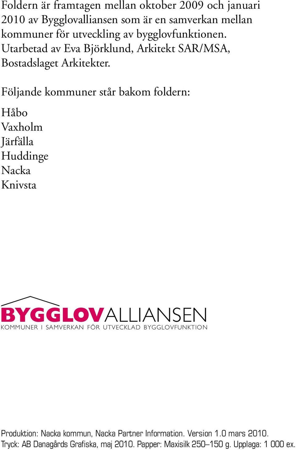 Följande kommuner står bakom foldern: Håbo Vaxholm Järfälla Huddinge Nacka Knivsta BYGGLOVaLLiansen kommuner i samverkan FöR utvecklad