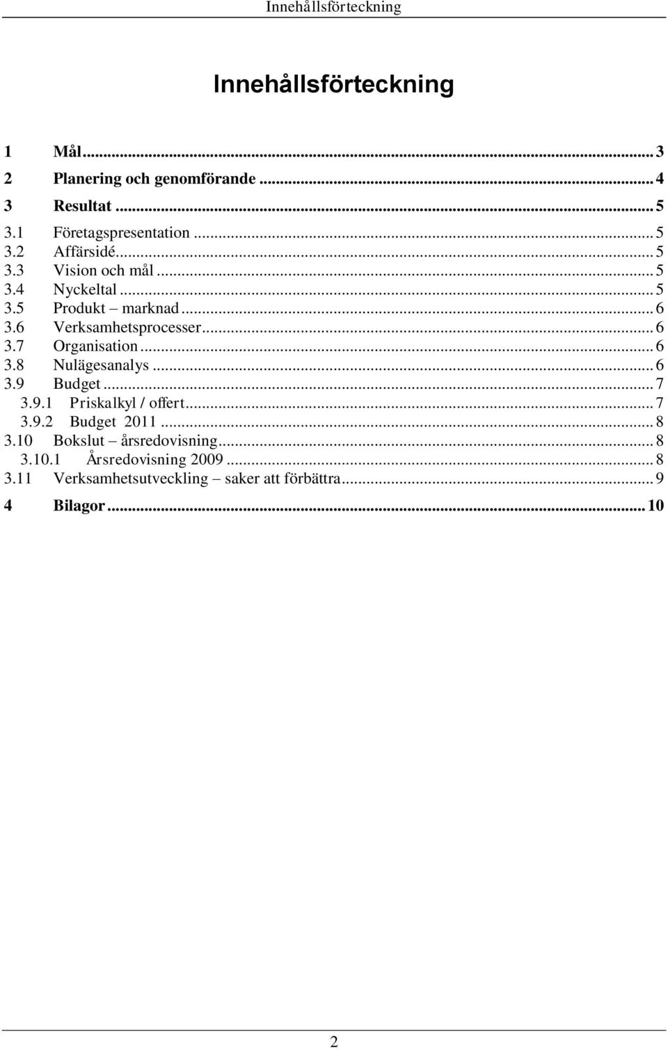 6 Verksamhetsprocesser... 6 3.7 Organisation... 6 3.8 Nulägesanalys... 6 3.9 Budget... 7 3.9.1 Priskalkyl / offert... 7 3.9.2 Budget 2011.