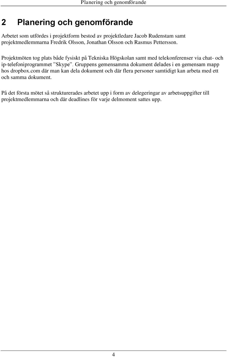 Projektmöten tog plats både fysiskt på Tekniska Högskolan samt med telekonferenser via chat- och ip-telefoniprogrammet Skype.