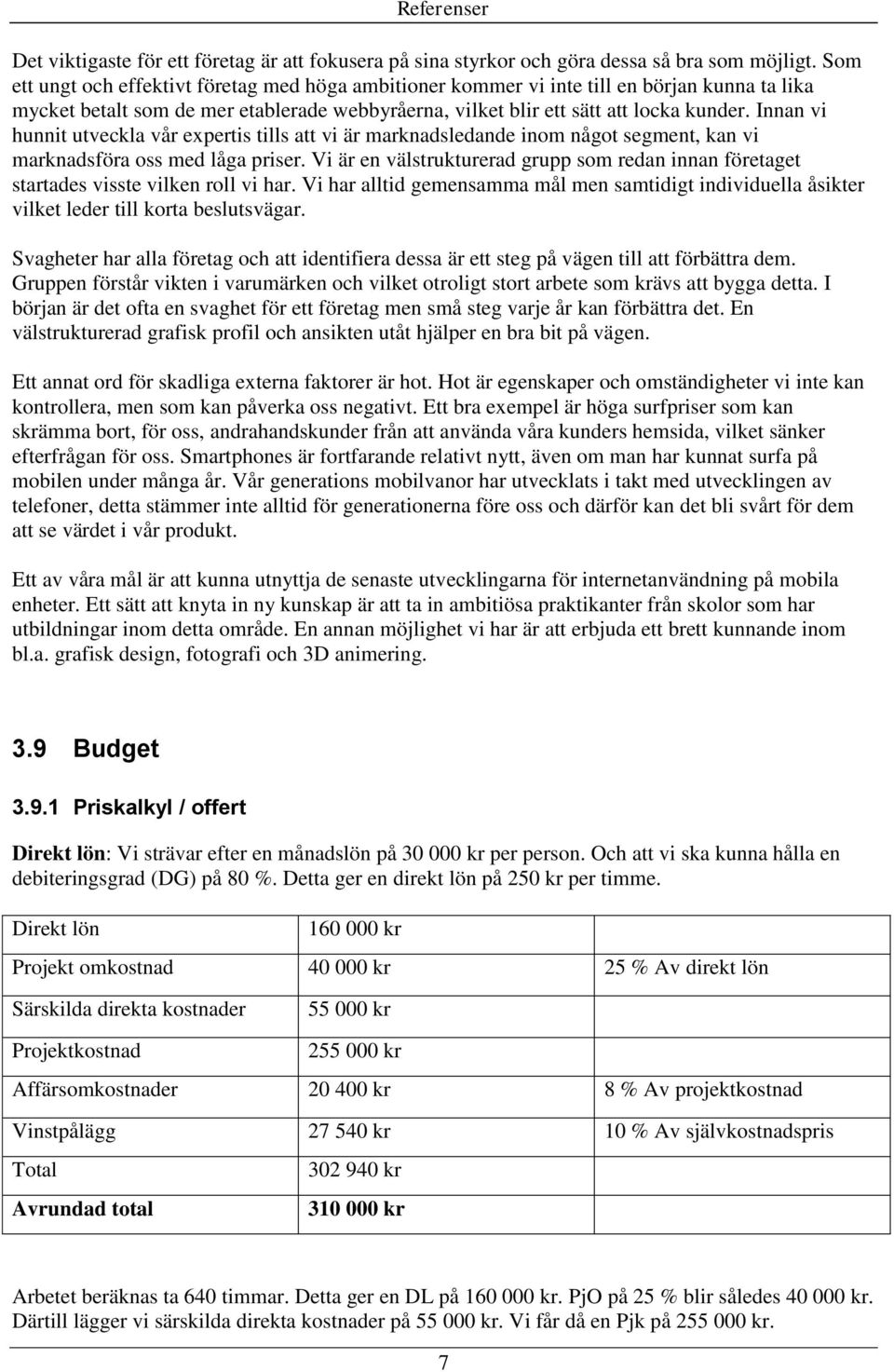 Innan vi hunnit utveckla vår expertis tills att vi är marknadsledande inom något segment, kan vi marknadsföra oss med låga priser.