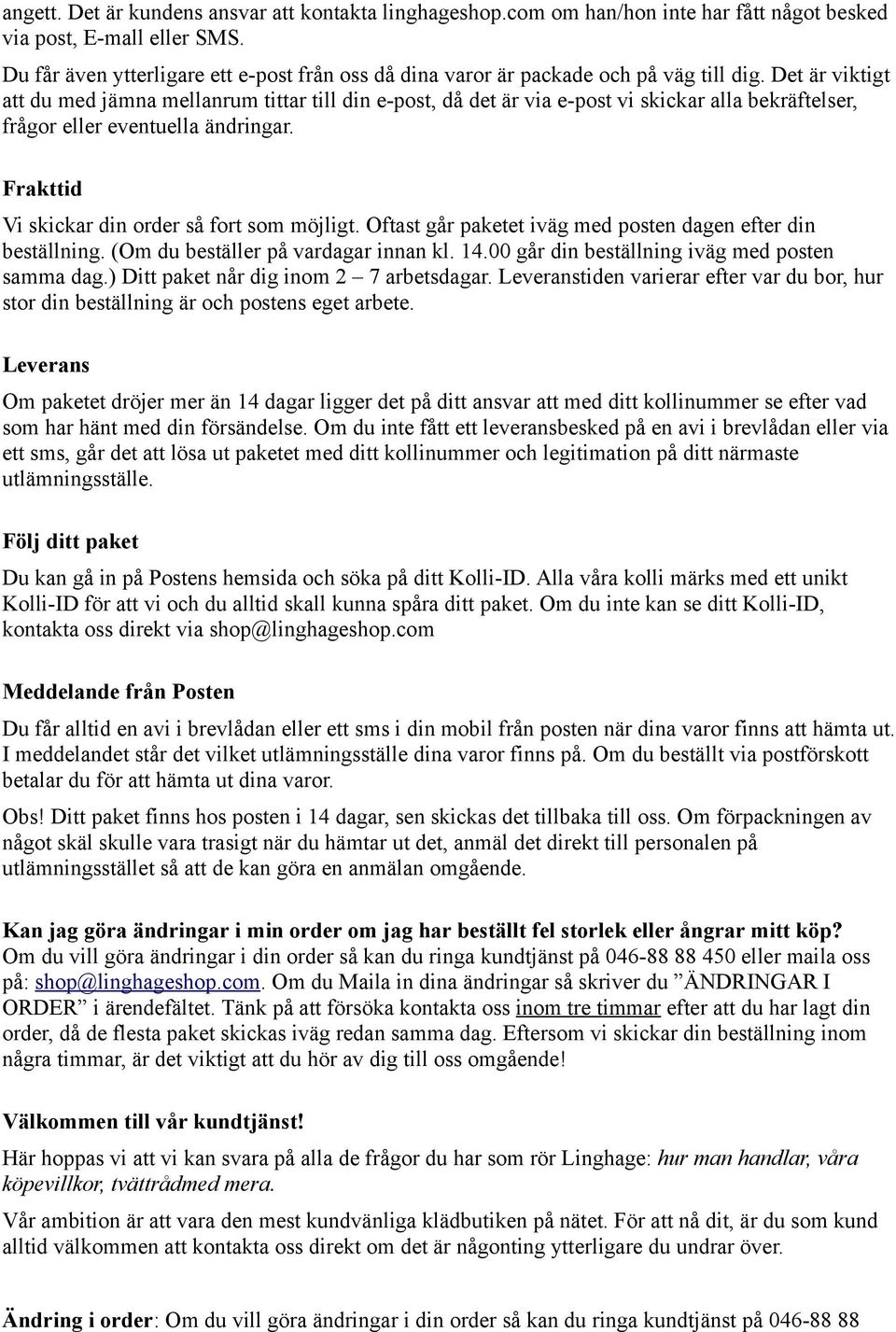 Det är viktigt att du med jämna mellanrum tittar till din e-post, då det är via e-post vi skickar alla bekräftelser, frågor eller eventuella ändringar.