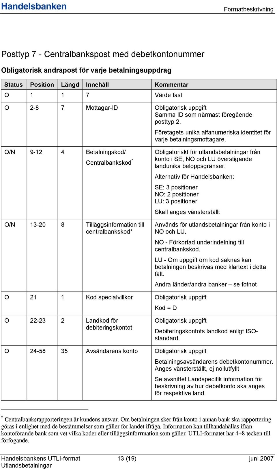 O/N 9-1 4 Betalningskod/ Centralbankskod * O/N 13-0 8 Tilläggsinformation till centralbankskod* Obligatoriskt för utlandsbetalningar från konto i SE, NO och LU överstigande landunika beloppsgränser.