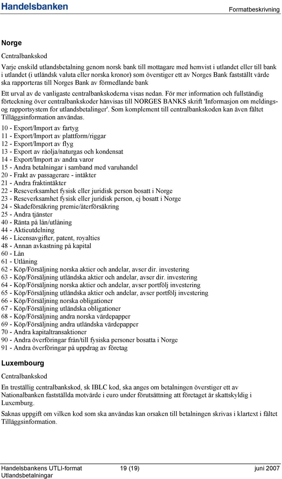 För mer information och fullständig förteckning över centralbankskoder hänvisas till NORGES BANKS skrift 'Informasjon om meldingsog rapportsystem for utlandsbetalinger'.