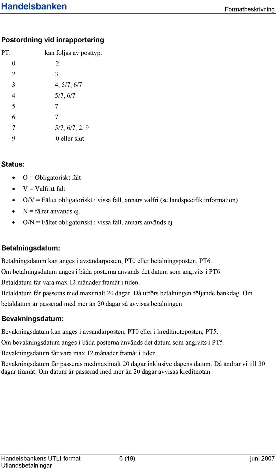 O/N = Fältet obligatoriskt i vissa fall, annars används ej Betalningsdatum: Betalningsdatum kan anges i avsändarposten, PT0 eller betalningsposten, PT6.