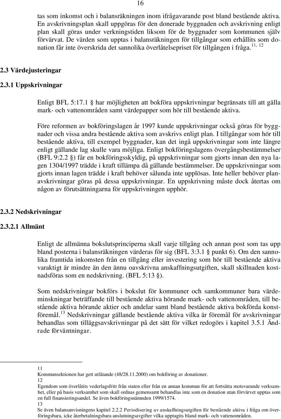 De värden som upptas i balansräkningen för tillgångar som erhållits som donation får inte överskrida det sannolika överlåtelsepriset för tillgången i 11, 12 fråga. 2.3 