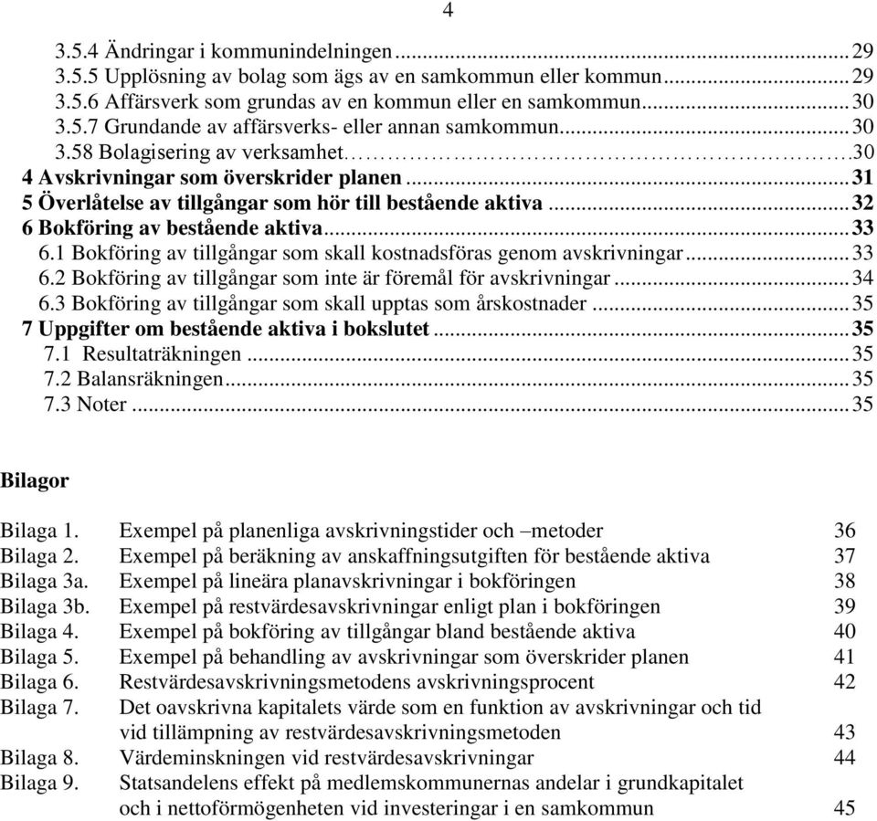 1 Bokföring av tillgångar som skall kostnadsföras genom avskrivningar... 33 6.2 Bokföring av tillgångar som inte är föremål för avskrivningar... 34 6.