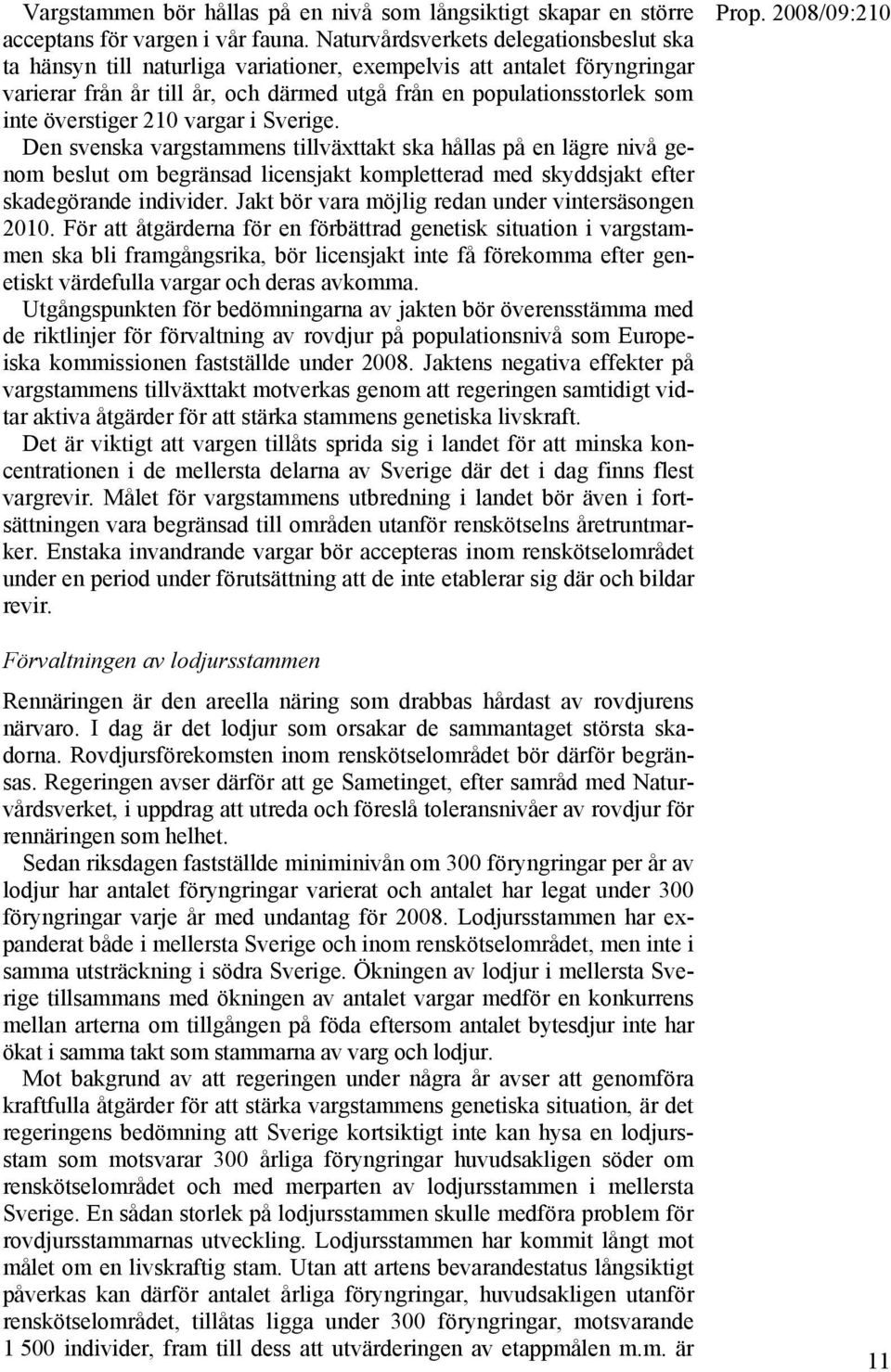 överstiger 210 vargar i Sverige. Den svenska vargstammens tillväxttakt ska hållas på en lägre nivå genom beslut om begränsad licensjakt kompletterad med skyddsjakt efter skadegörande individer.