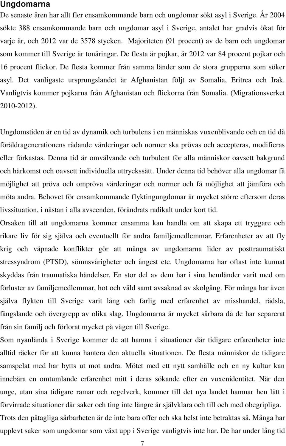 Majoriteten (91 procent) av de barn och ungdomar som kommer till Sverige är tonåringar. De flesta är pojkar, år 2012 var 84 procent pojkar och 16 procent flickor.