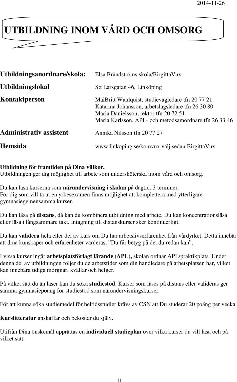 Hemsida www.linkoping.se/komvux välj sedan BirgittaVux Utbildning för framtiden på Dina villkor. Utbildningen ger dig möjlighet till arbete som undersköterska inom vård och omsorg.