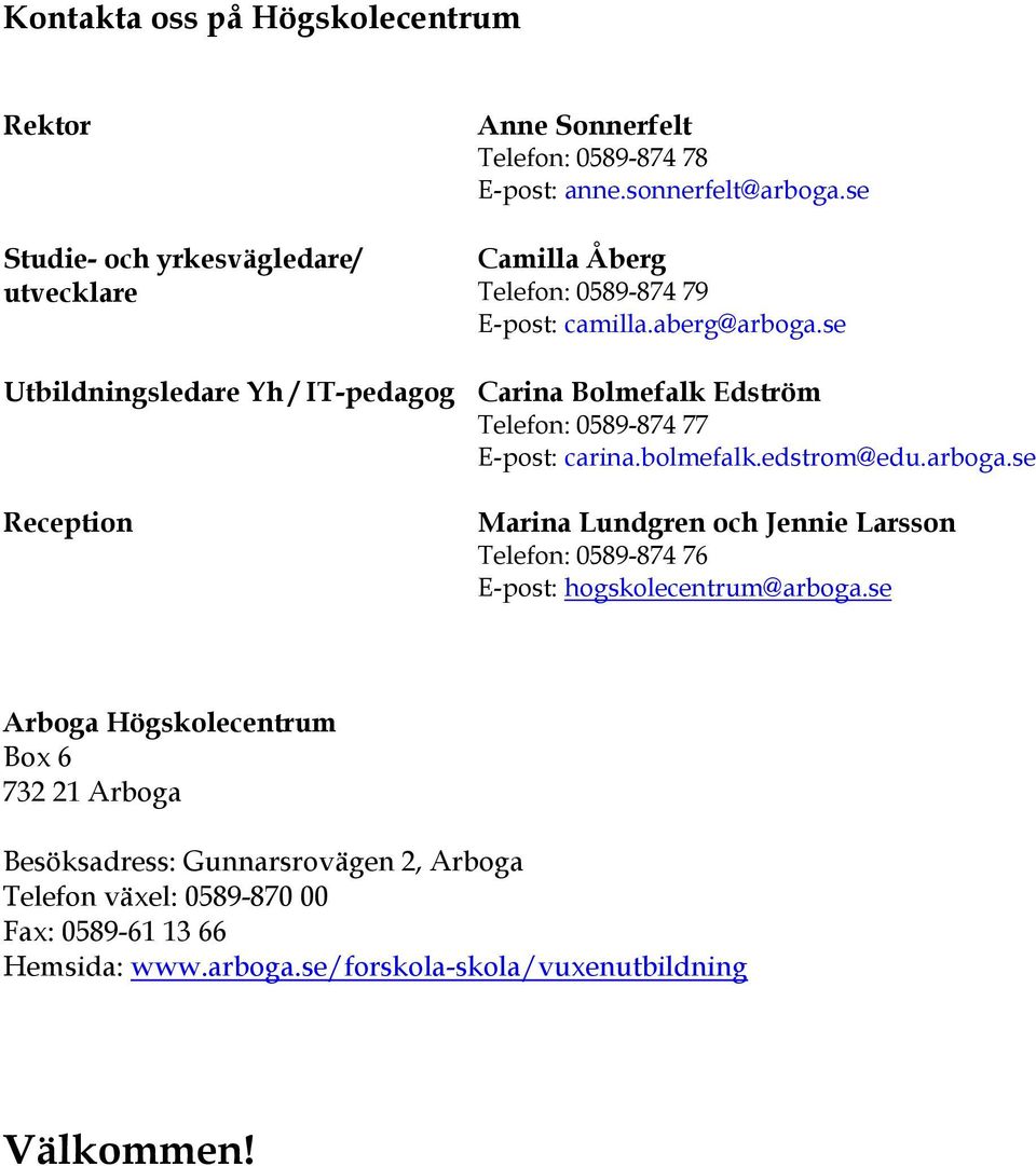 se Utbildningsledare Yh / IT-pedagog Carina Bolmefalk Edström Telefon: 0589-874 77 E-post: carina.bolmefalk.edstrom@edu.arboga.