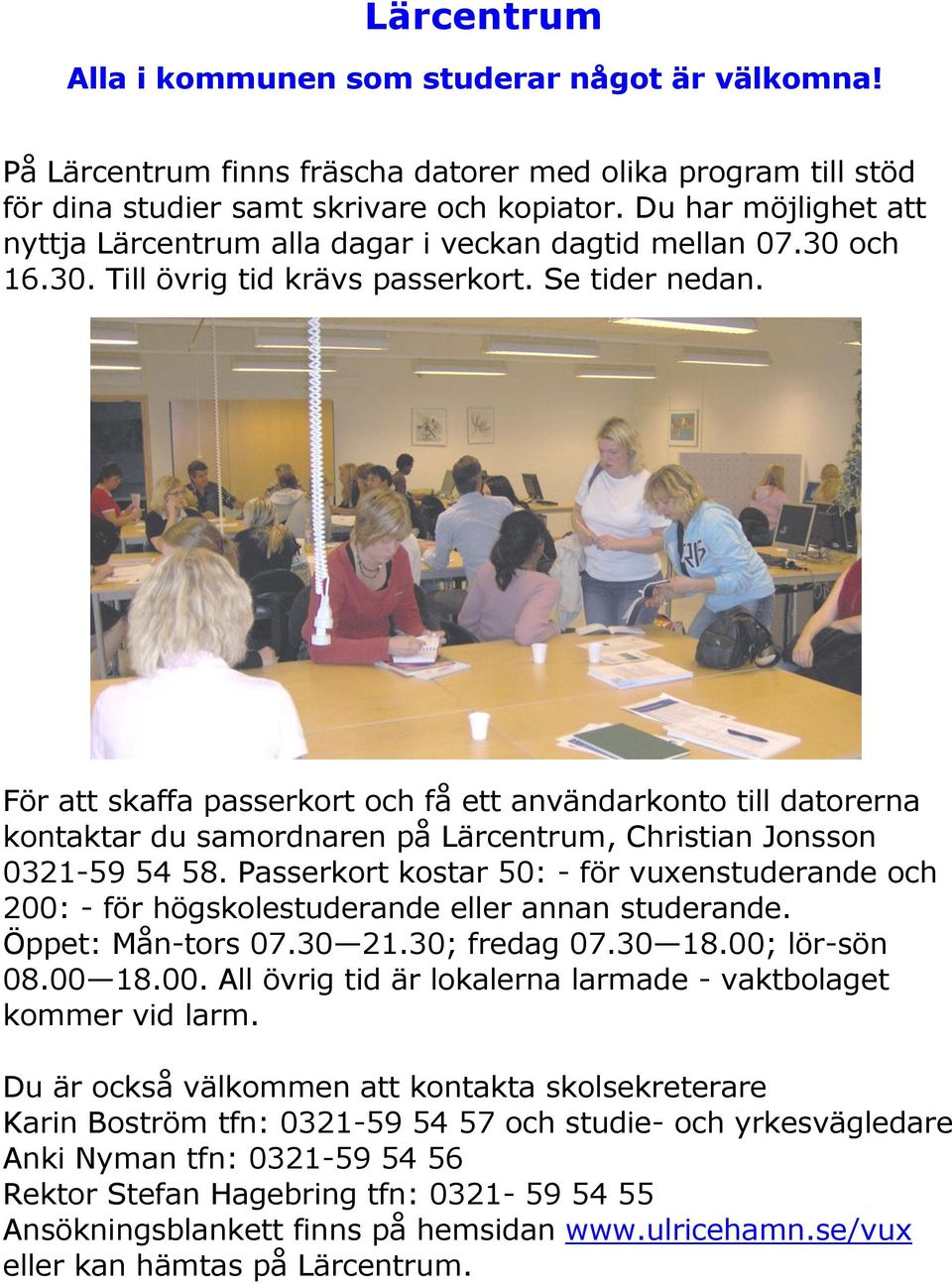 För att skaffa passerkort och få ett användarkonto till datorerna kontaktar du samordnaren på Lärcentrum, Christian Jonsson 0321-59 54 58.