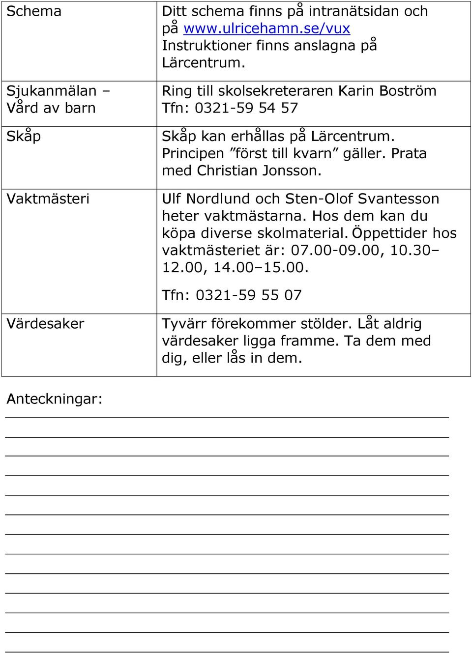 Ulf Nordlund och Sten-Olof Svantesson heter vaktmästarna. Hos dem kan du köpa diverse skolmaterial. Öppettider hos vaktmästeriet är: 07.00-09.00, 10.30 12.