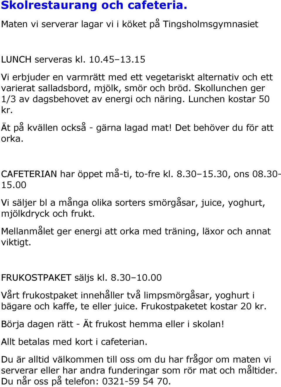 Ät på kvällen också - gärna lagad mat! Det behöver du för att orka. CAFETERIAN har öppet må-ti, to-fre kl. 8.30 15.30, ons 08.30-15.