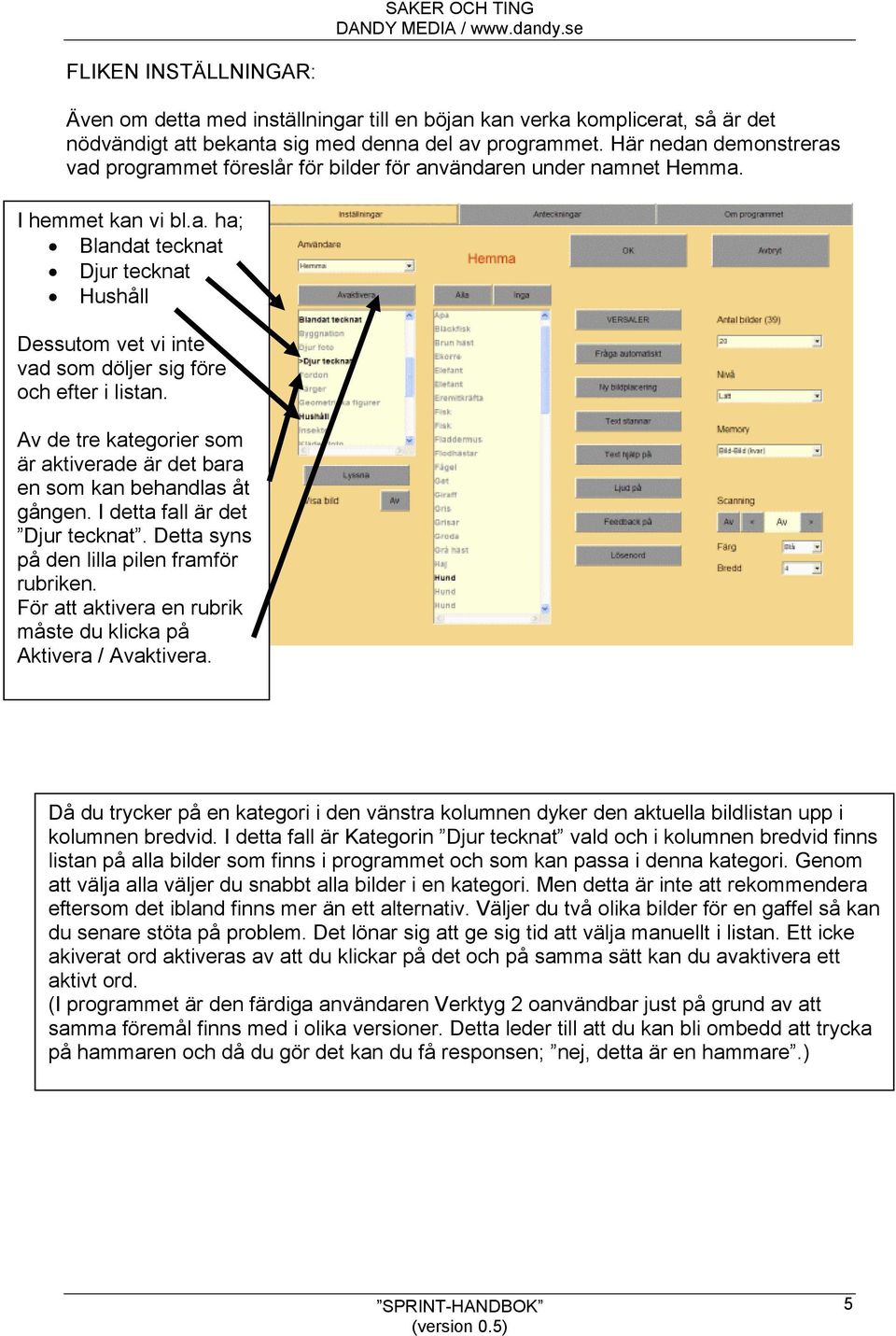 Av de tre kategorier som är aktiverade är det bara en som kan behandlas åt gången. I detta fall är det Djur tecknat. Detta syns på den lilla pilen framför rubriken.