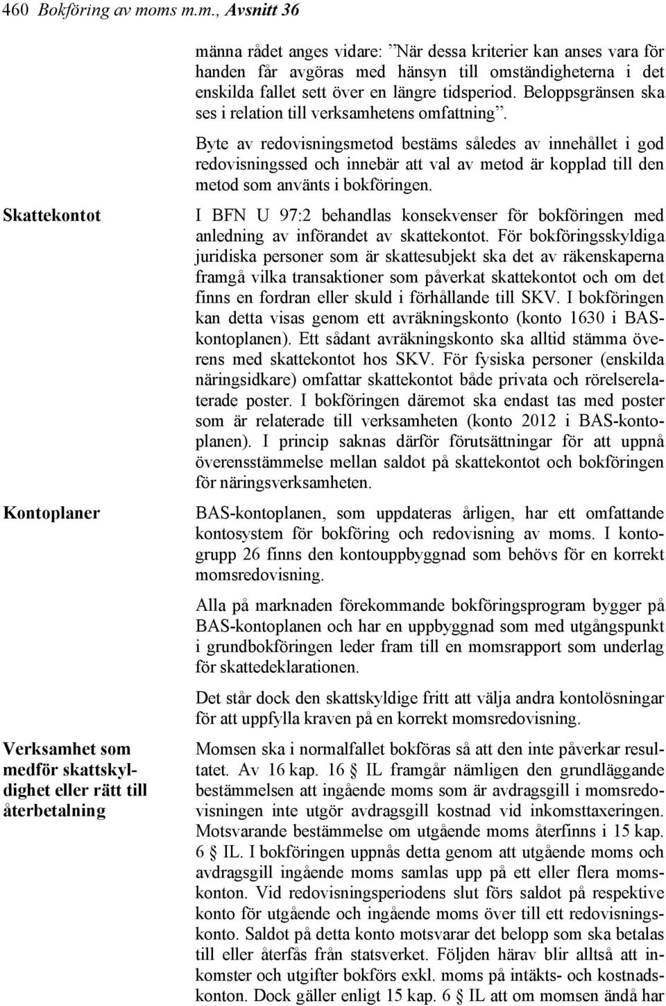 med hänsyn till omständigheterna i det enskilda fallet sett över en längre tidsperiod. Beloppsgränsen ska ses i relation till verksamhetens omfattning.