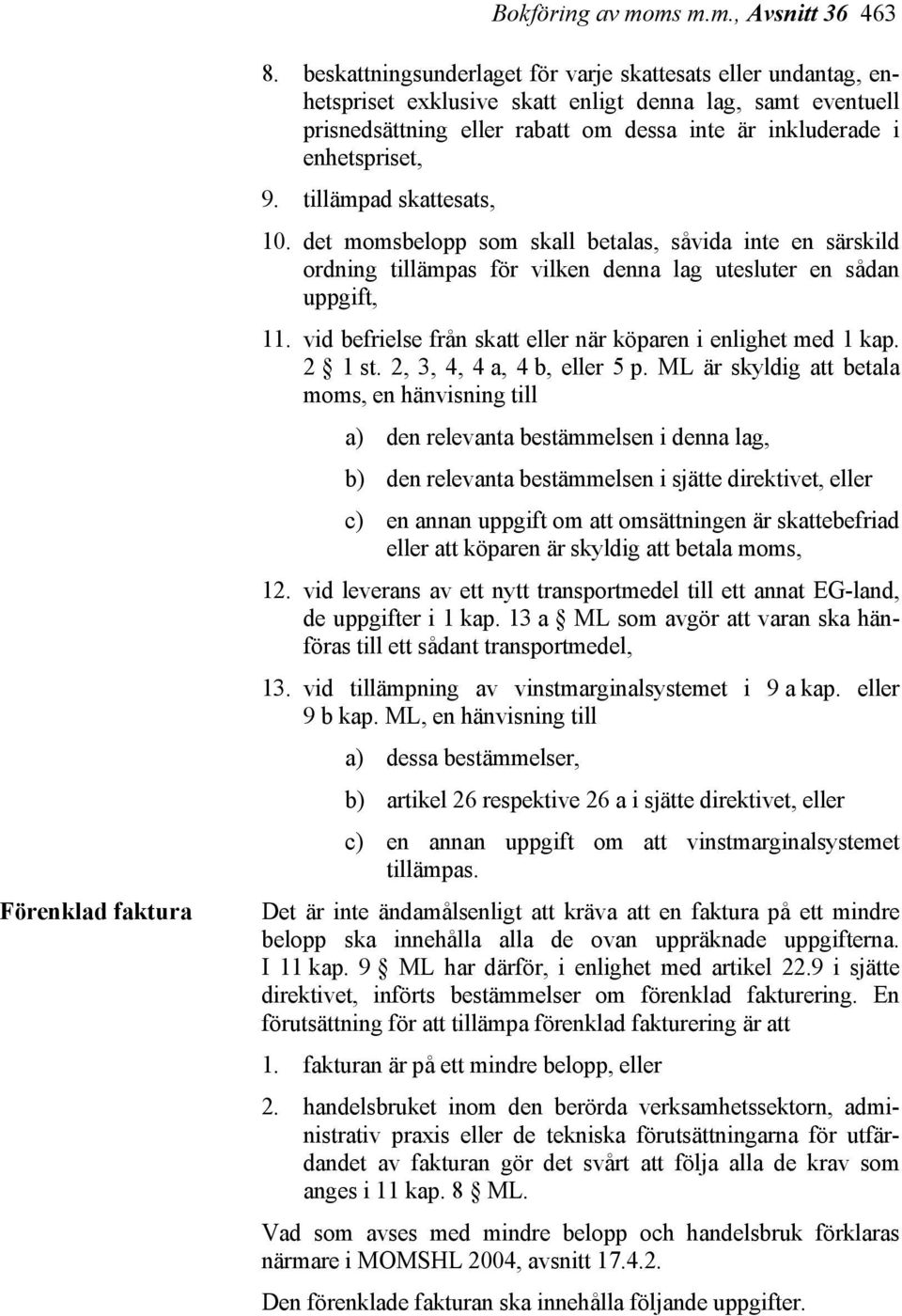 tillämpad skattesats, 10. det momsbelopp som skall betalas, såvida inte en särskild ordning tillämpas för vilken denna lag utesluter en sådan uppgift, 11.