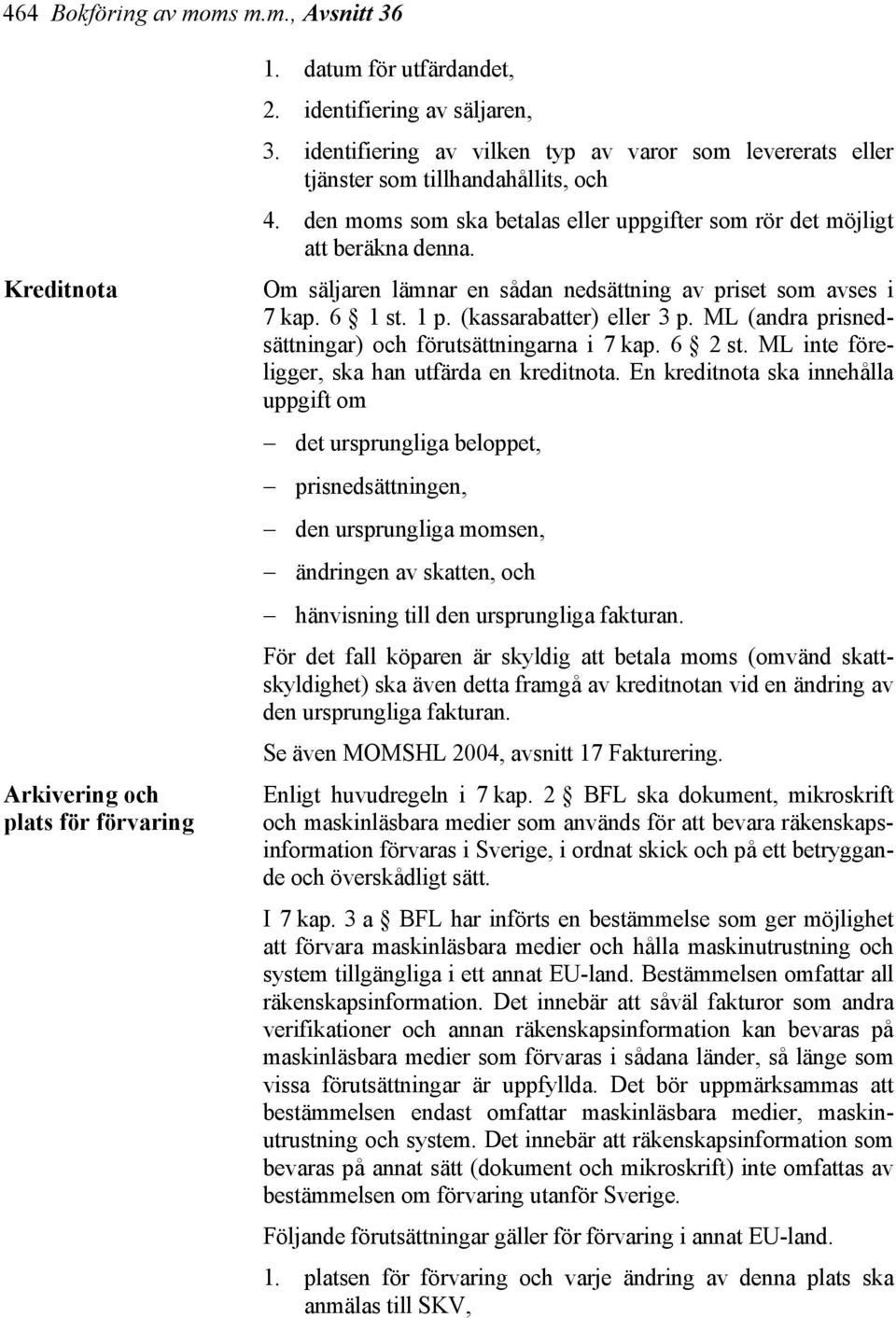 Om säljaren lämnar en sådan nedsättning av priset som avses i 7 kap. 6 1 st. 1 p. (kassarabatter) eller 3 p. ML (andra prisnedsättningar) och förutsättningarna i 7 kap. 6 2 st.