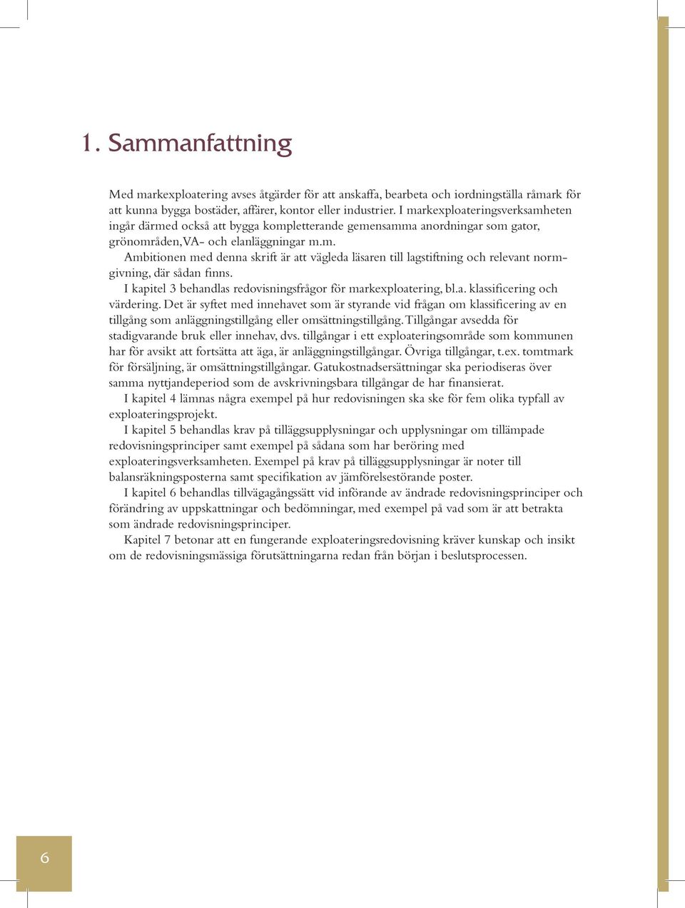 I kapitel 3 behandlas redovisningsfrågor för markexploatering, bl.a. klassificering och värdering.