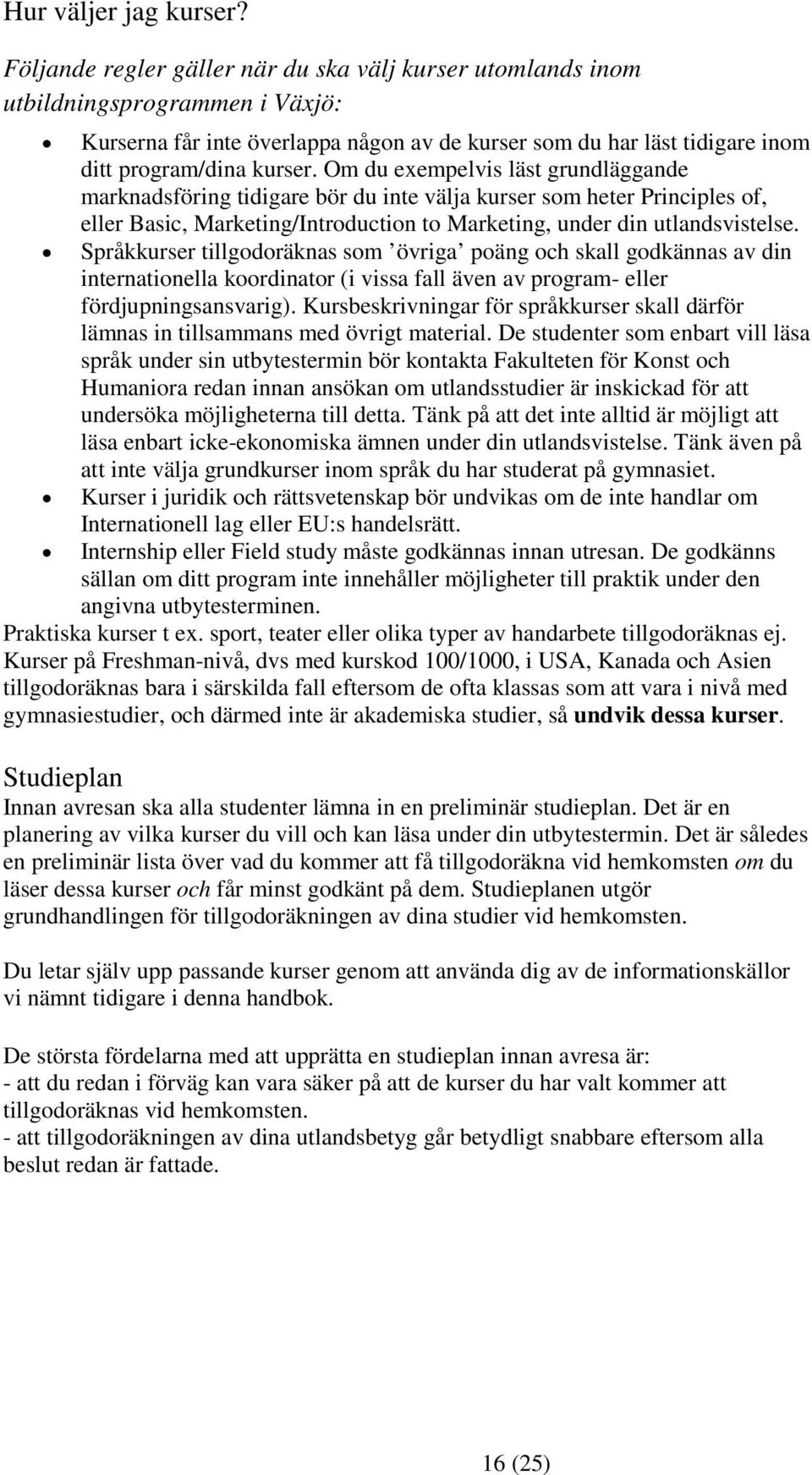 Om du exempelvis läst grundläggande marknadsföring tidigare bör du inte välja kurser som heter Principles of, eller Basic, Marketing/Introduction to Marketing, under din utlandsvistelse.