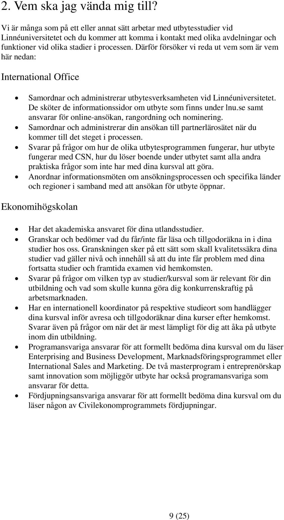 Därför försöker vi reda ut vem som är vem här nedan: International Office Samordnar och administrerar utbytesverksamheten vid Linnéuniversitetet.