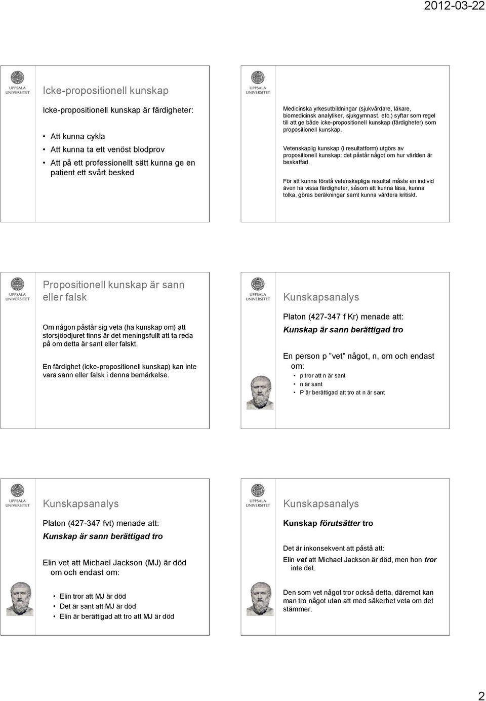 Vetenskaplig kunskap (i resultatform) utgörs av propositionell kunskap: det påstår något om hur världen är beskaffad.