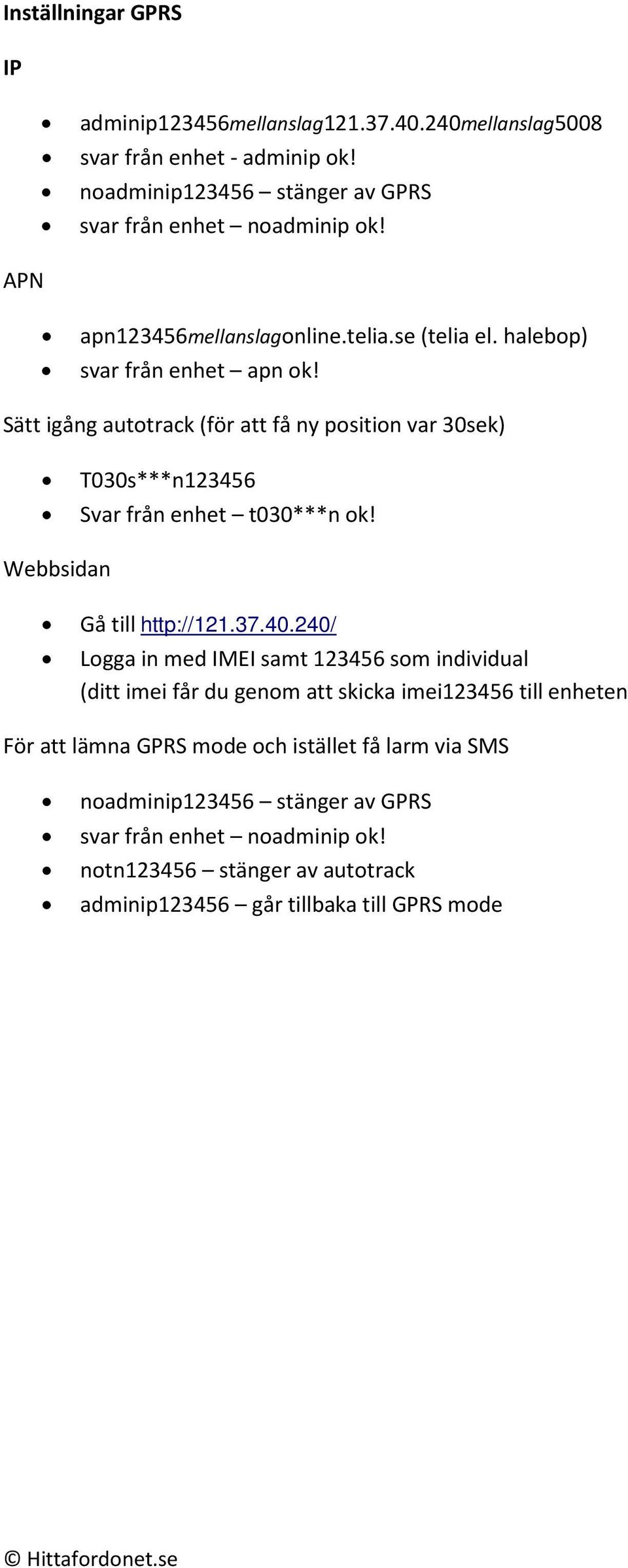 Sätt igång autotrack (för att få ny position var 30sek) T030s***n123456 Svar från enhet t030***n ok! Webbsidan Gå till http://121.37.40.