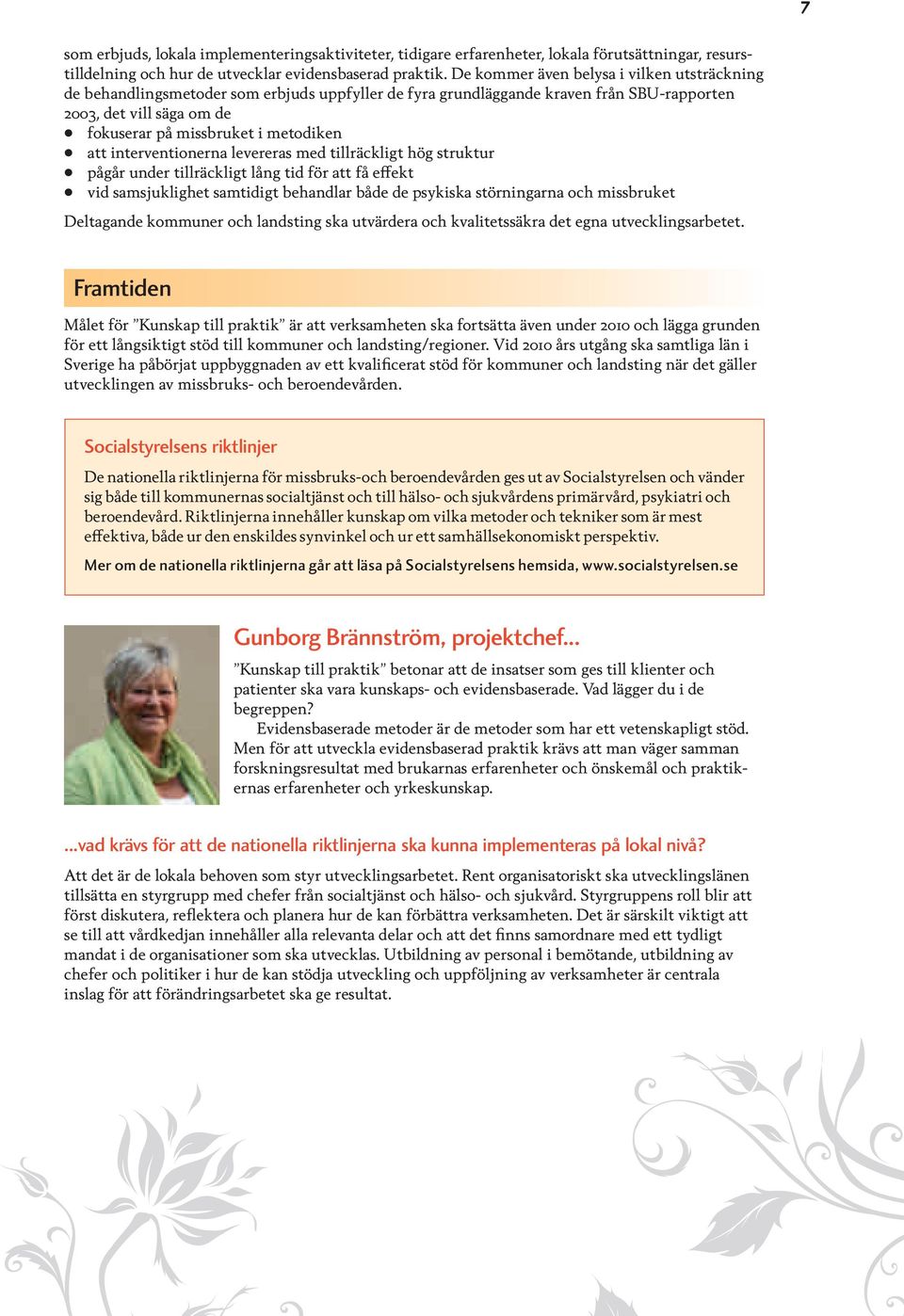 att interventionerna levereras med tillräckligt hög struktur pågår under tillräckligt lång tid för att få effekt vid samsjuklighet samtidigt behandlar både de psykiska störningarna och missbruket