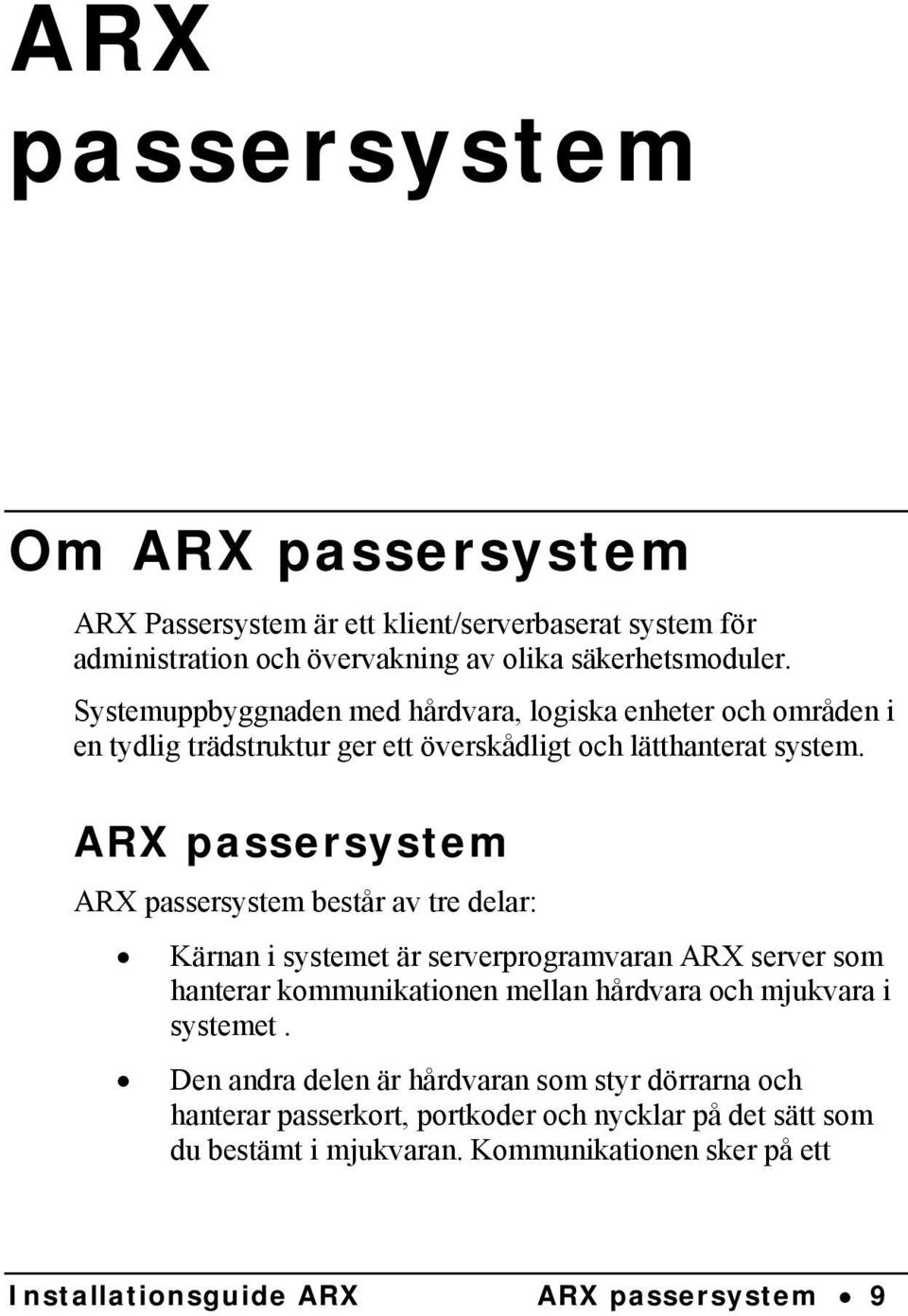 ARX passersystem ARX passersystem består av tre delar: Kärnan i systemet är serverprogramvaran ARX server som hanterar kommunikationen mellan hårdvara och mjukvara i