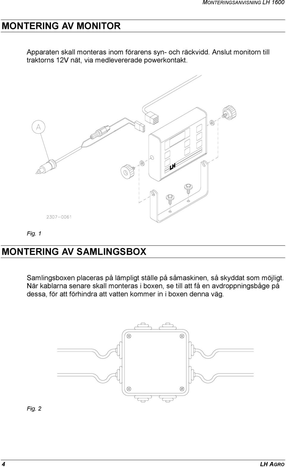 1 MONTERING AV SAMLINGSBOX Samlingsboxen placeras på lämpligt ställe på såmaskinen, så skyddat som möjligt.