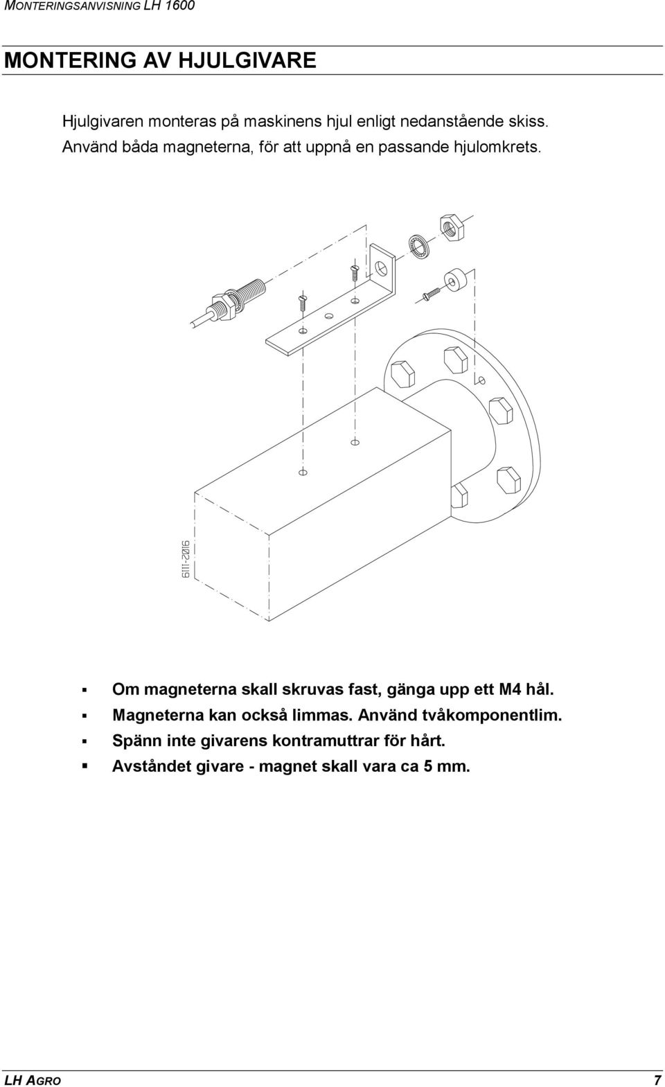 ! Om magneterna skall skruvas fast, gänga upp ett M4 hål.! Magneterna kan också limmas.