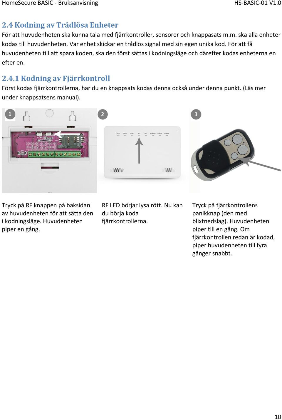 1 Kodning av Fjärrkontroll Först kodas fjärrkontrollerna, har du en knappsats kodas denna också under denna punkt. (Läs mer under knappsatsens manual).