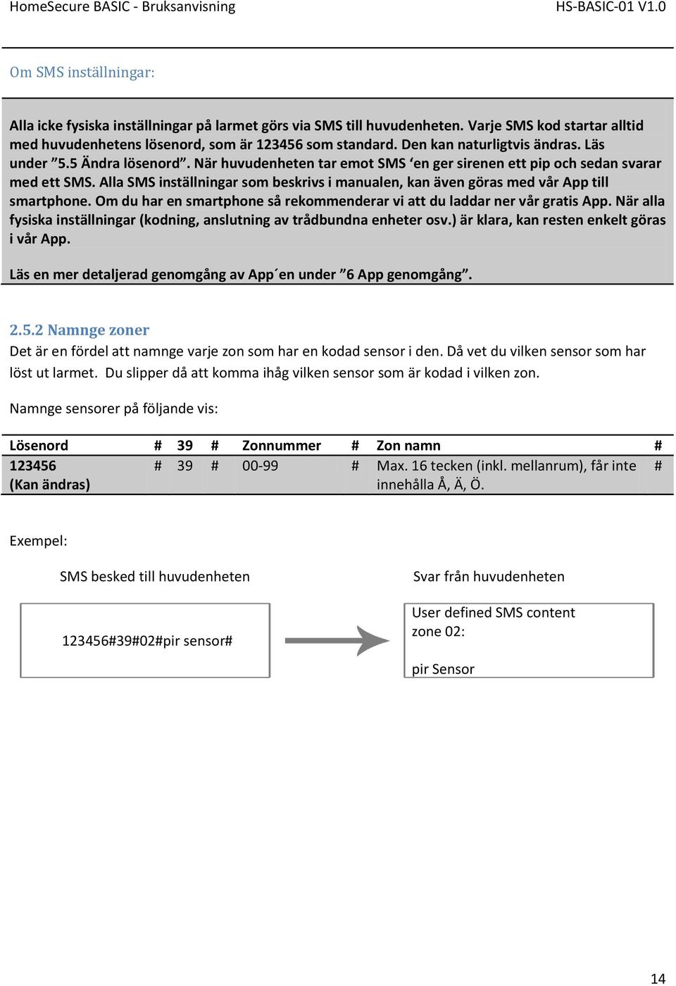 Alla SMS inställningar som beskrivs i manualen, kan även göras med vår App till smartphone. Om du har en smartphone så rekommenderar vi att du laddar ner vår gratis App.