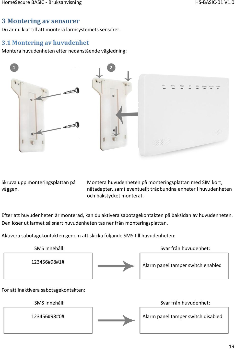 Efter att huvudenheten är monterad, kan du aktivera sabotagekontakten på baksidan av huvudenheten. Den löser ut larmet så snart huvudenheten tas ner från monteringsplattan.