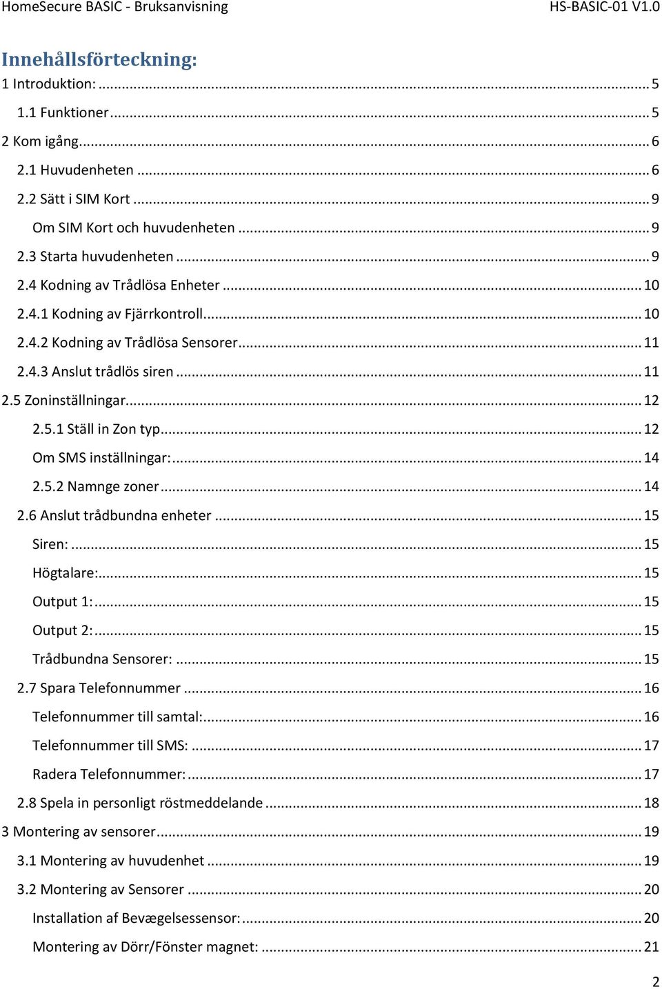 .. 14 2.5.2 Namnge zoner... 14 2.6 Anslut trådbundna enheter... 15 Siren:... 15 Högtalare:... 15 Output 1:... 15 Output 2:... 15 Trådbundna Sensorer:... 15 2.7 Spara Telefonnummer.