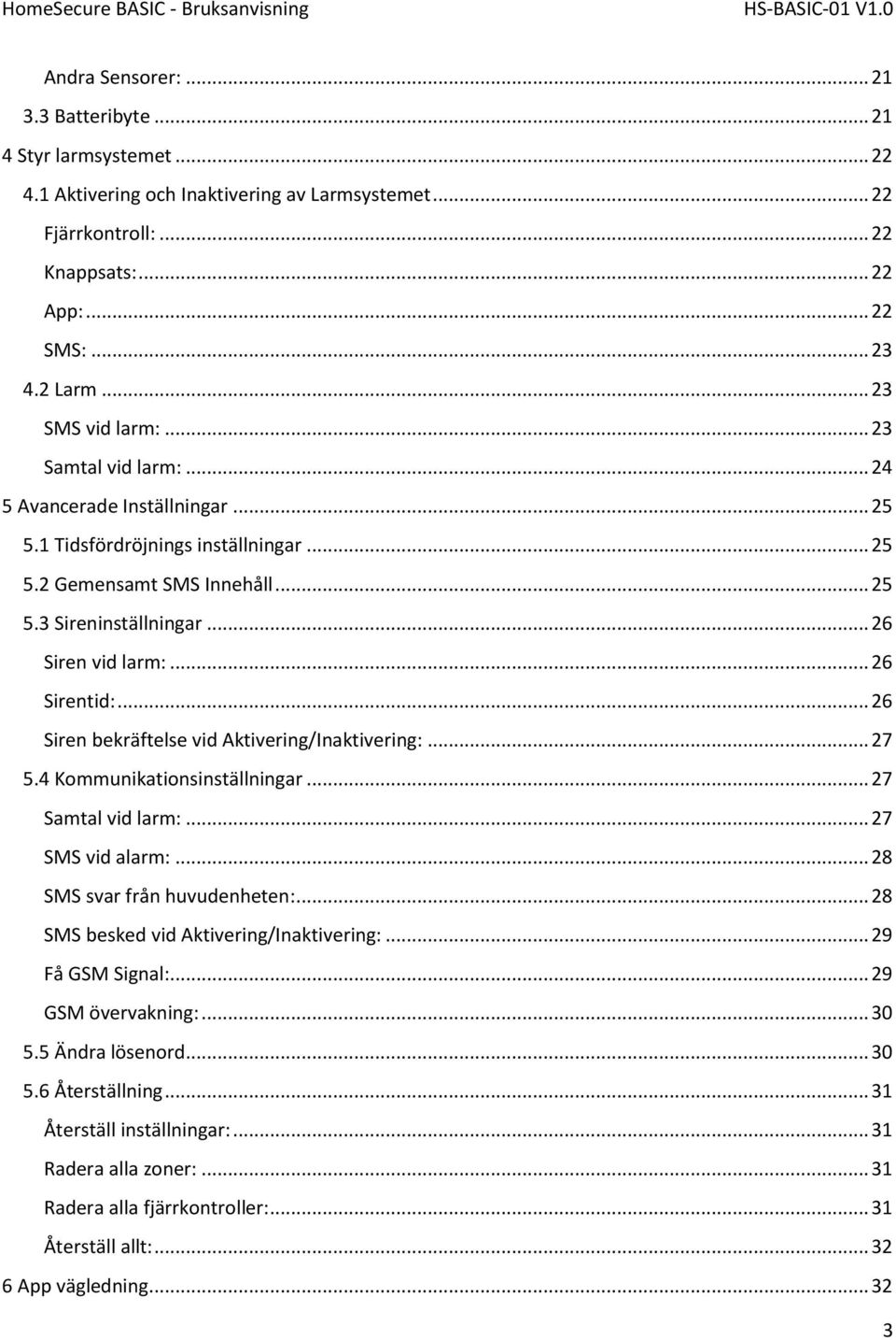 .. 26 Sirentid:... 26 Siren bekräftelse vid Aktivering/Inaktivering:... 27 5.4 Kommunikationsinställningar... 27 Samtal vid larm:... 27 SMS vid alarm:... 28 SMS svar från huvudenheten:.