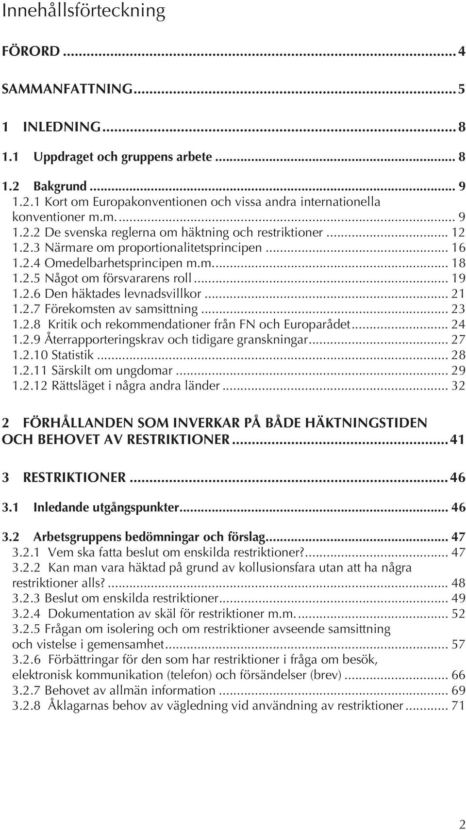 2.6 Den häktades levnadsvillkor... 21 1.2.7 Förekomsten av samsittning... 23 1.2.8 Kritik och rekommendationer från FN och Europarådet... 24 1.2.9 Återrapporteringskrav och tidigare granskningar.