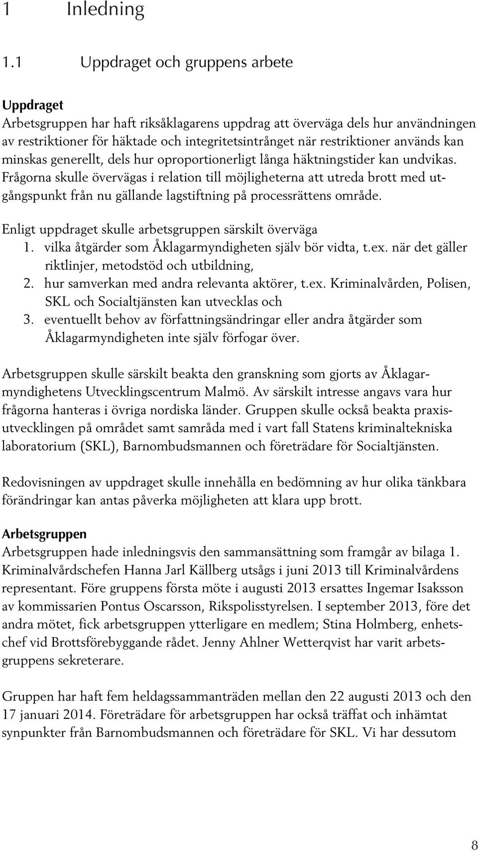 används kan minskas generellt, dels hur oproportionerligt långa häktningstider kan undvikas.