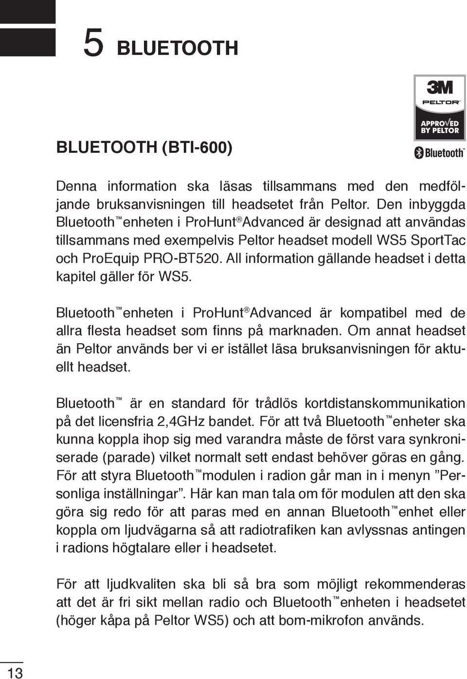 All information gällande headset i detta kapitel gäller för WS5. Bluetooth enheten i ProHunt Advanced är kompatibel med de allra flesta headset som finns på marknaden.