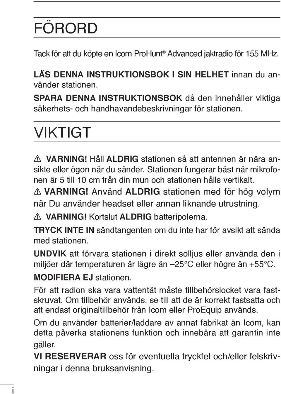 Håll ALDRIG stationen så att antennen är nära ansikte eller ögon när du sänder. Stationen fungerar bäst när mikrofonen är 5 till 10 cm från din mun och stationen hålls vertikalt. VARNING!