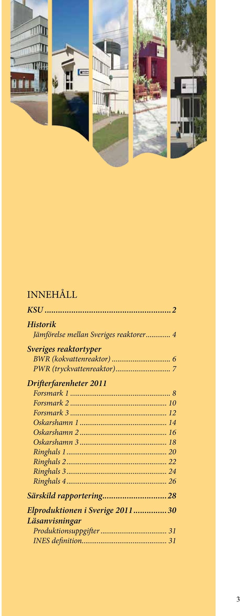 .. 1 Oskarshamn... 16 Oskarshamn 3... 18 Ringhals 1... Ringhals... Ringhals 3... Ringhals... 6 Särskild rapportering.