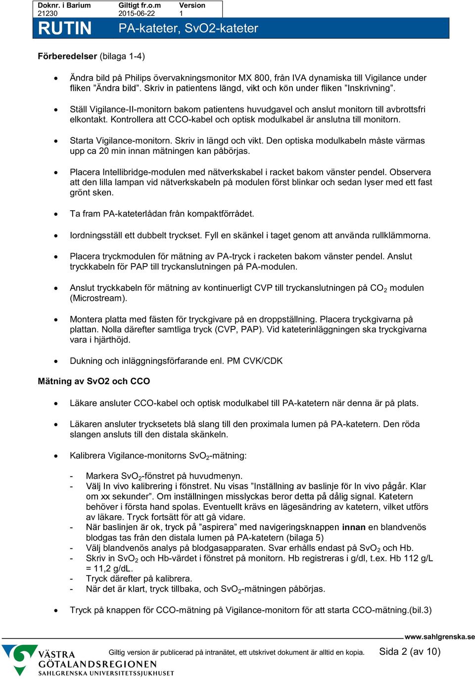Kontrollera att CCO-kabel och optisk modulkabel är anslutna till monitorn. Starta Vigilance-monitorn. Skriv in längd och vikt.
