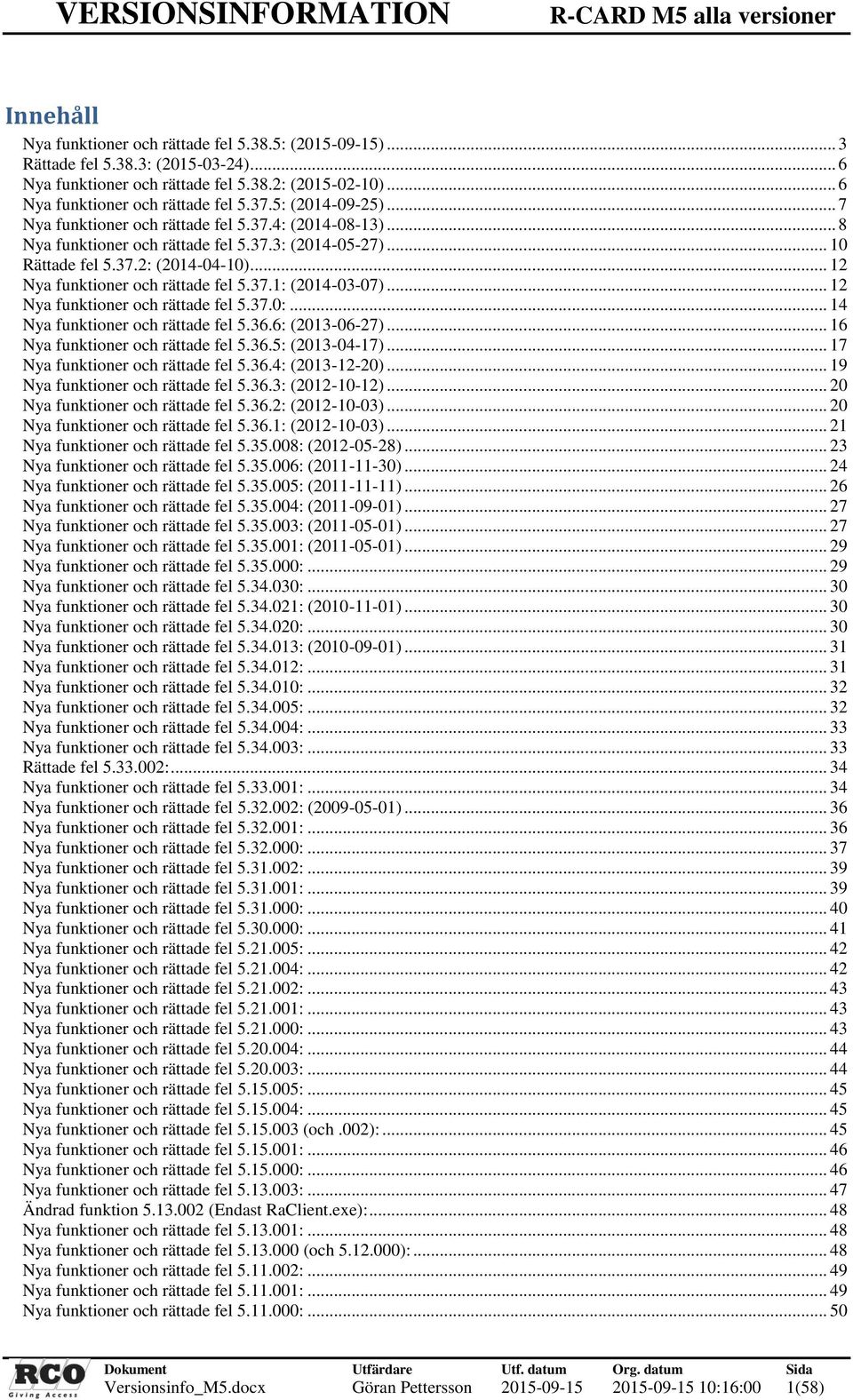 .. 12 Nya funktioner och rättade fel 5.37.1: (2014-03-07)... 12 Nya funktioner och rättade fel 5.37.0:... 14 Nya funktioner och rättade fel 5.36.6: (2013-06-27)... 16 Nya funktioner och rättade fel 5.