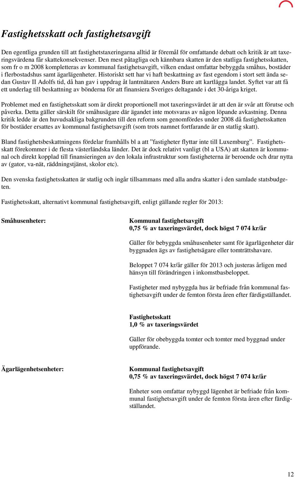 samt ägarlägenheter. Historiskt sett har vi haft beskattning av fast egendom i stort sett ända sedan Gustav II Adolfs tid, då han gav i uppdrag åt lantmätaren Anders Bure att kartlägga landet.