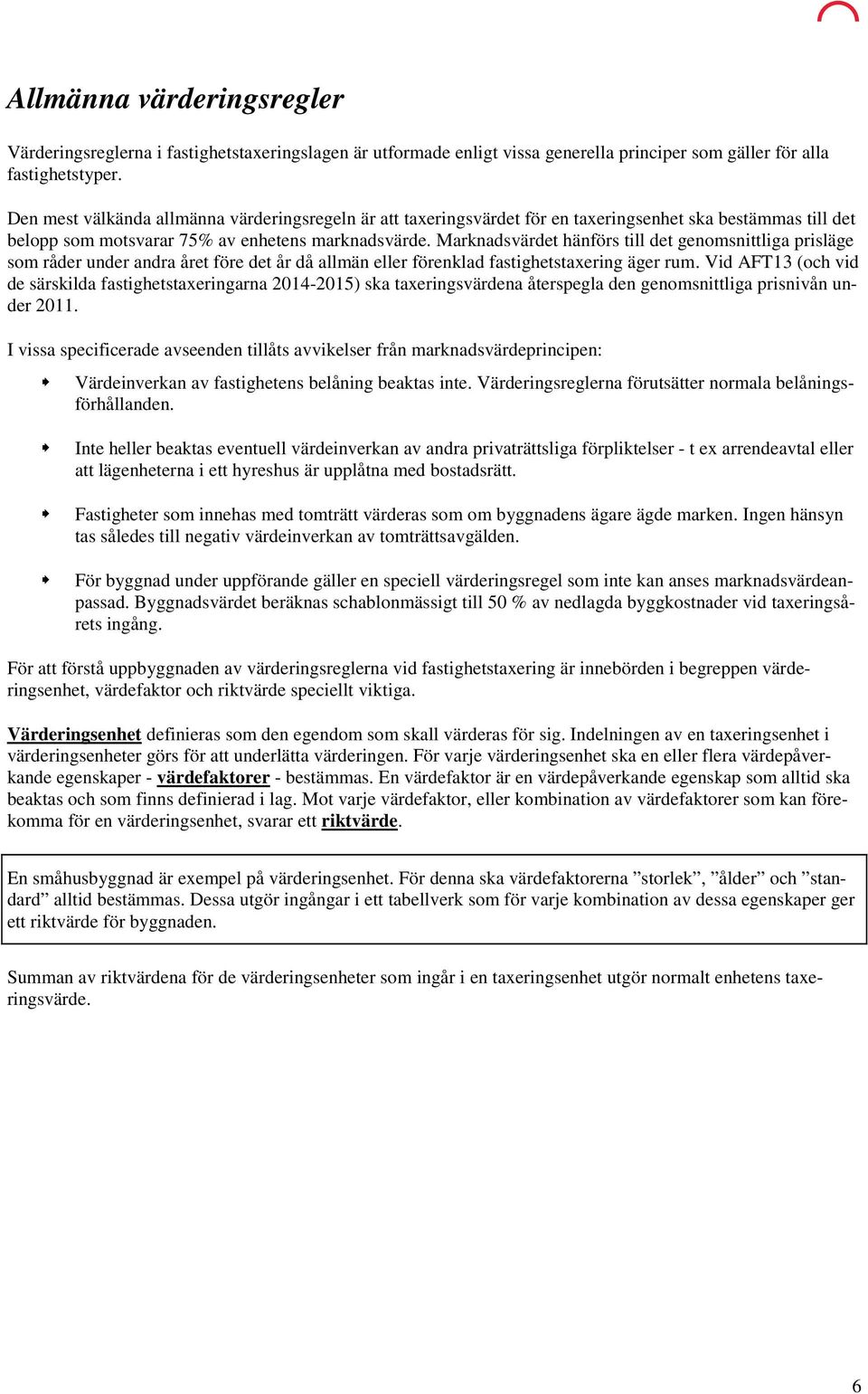 Marknadsvärdet hänförs till det genomsnittliga prisläge som råder under andra året före det år då allmän eller förenklad fastighetstaxering äger rum.