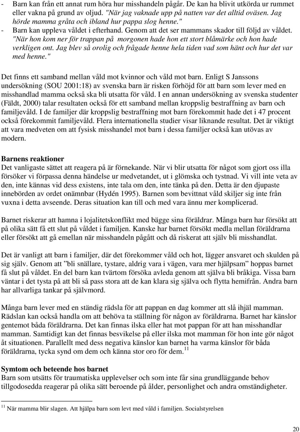 "När hon kom ner för trappan på morgonen hade hon ett stort blåmärke och hon hade verkligen ont. Jag blev så orolig och frågade henne hela tiden vad som hänt och hur det var med henne.