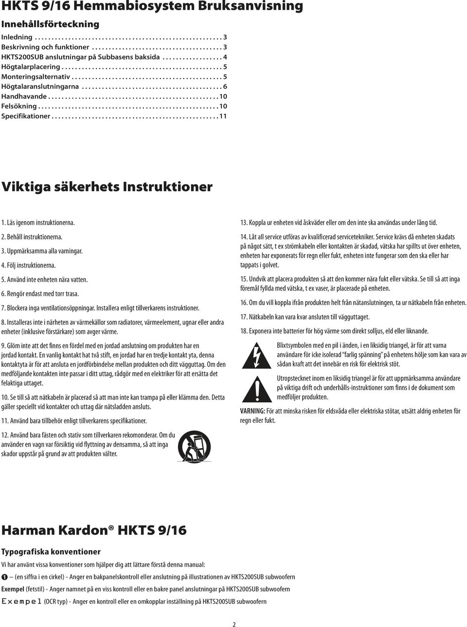 Uppmärksamma alla varningar. 4. Följ instruktionerna. 5. Använd inte enheten nära vatten. 6. Rengör endast med torr trasa. 7. Blockera inga ventilationsöppningar.